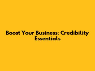 Boost Your Business: Credibility Essentials