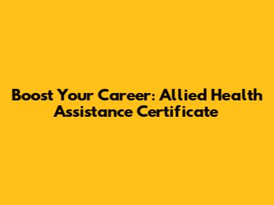 Boost Your Career: Allied Health Assistance Certificate