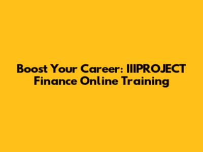 Boost Your Career: IIIPROJECT Finance Online Training
