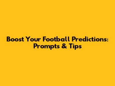 Boost Your Football Predictions: Prompts & Tips