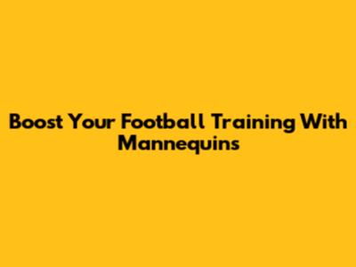 Boost Your Football Training With Mannequins