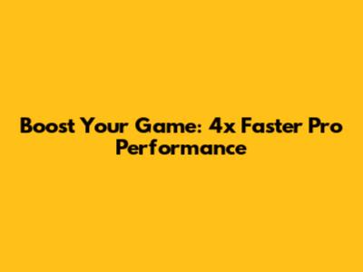 Boost Your Game: 4x Faster Pro Performance
