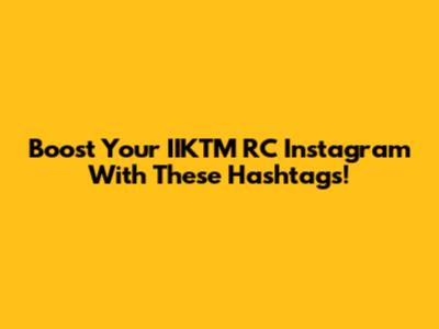 Boost Your IIKTM RC Instagram With These Hashtags!