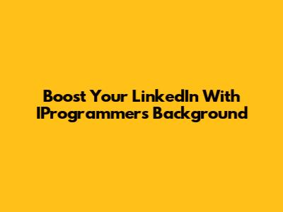 Boost Your LinkedIn With IProgrammer's Background