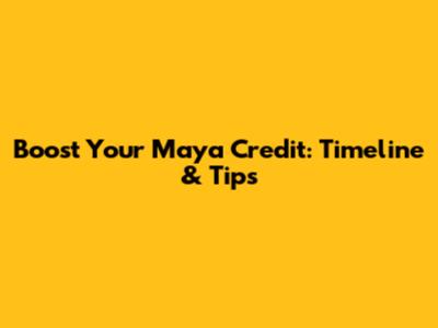 Boost Your Maya Credit: Timeline & Tips