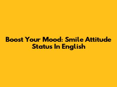 Boost Your Mood: Smile Attitude Status In English