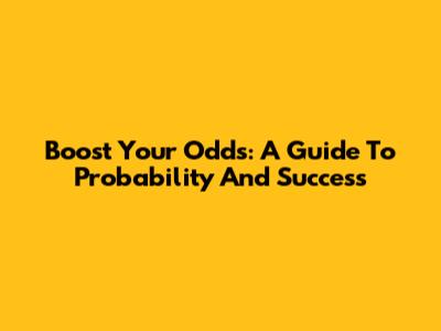 Boost Your Odds: A Guide To Probability And Success