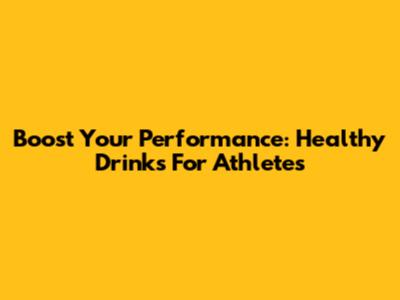 Boost Your Performance: Healthy Drinks For Athletes