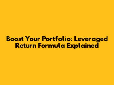 Boost Your Portfolio: Leveraged Return Formula Explained