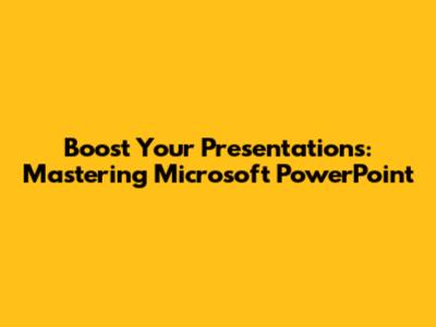 Boost Your Presentations: Mastering Microsoft PowerPoint