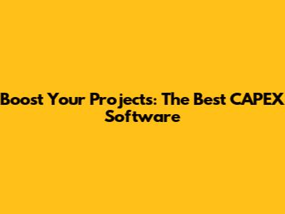 Boost Your Projects: The Best CAPEX Software