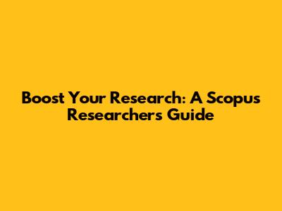 Boost Your Research: A Scopus Researcher's Guide