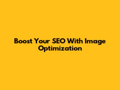 Boost Your SEO With Image Optimization