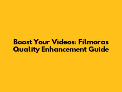 Boost Your Videos: Filmora's Quality Enhancement Guide