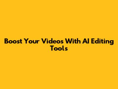 Boost Your Videos With AI Editing Tools