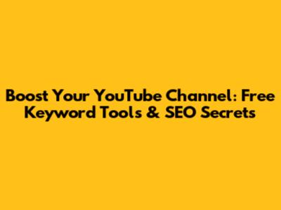 Boost Your YouTube Channel: Free Keyword Tools & SEO Secrets