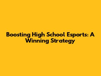 Boosting High School Esports: A Winning Strategy