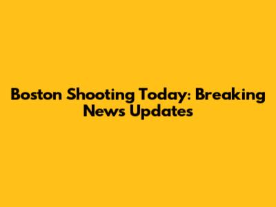 Boston Shooting Today: Breaking News Updates