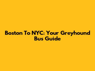 Boston To NYC: Your Greyhound Bus Guide