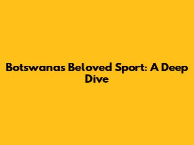 Botswana's Beloved Sport: A Deep Dive