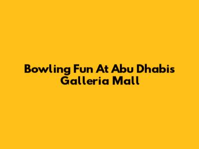 Bowling Fun At Abu Dhabi's Galleria Mall