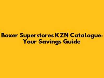 Boxer Superstores KZN Catalogue: Your Savings Guide