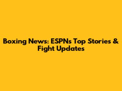 Boxing News: ESPN's Top Stories & Fight Updates