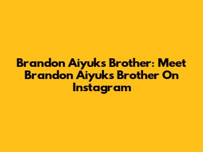 Brandon Aiyuk's Brother: Meet Brandon Aiyuk's Brother On Instagram