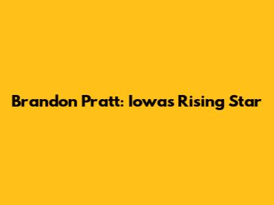 Brandon Pratt: Iowa's Rising Star