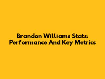 Brandon Williams Stats: Performance And Key Metrics