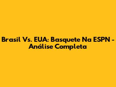 Brasil Vs. EUA: Basquete Na ESPN - Análise Completa
