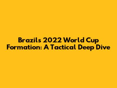 Brazil's 2022 World Cup Formation: A Tactical Deep Dive