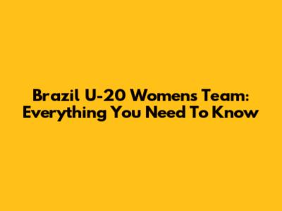 Brazil U-20 Women's Team: Everything You Need To Know