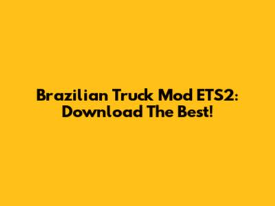 Brazilian Truck Mod ETS2: Download The Best!