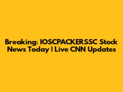 Breaking: IOSCPACKERSSC Stock News Today | Live CNN Updates