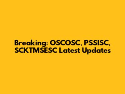 Breaking: OSCOSC, PSSISC, SCKTMSESC Latest Updates