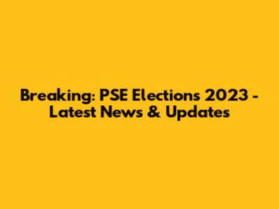 Breaking: PSE Elections 2023 - Latest News & Updates