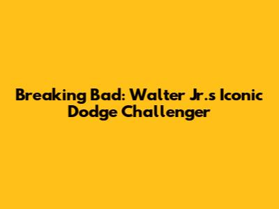 Breaking Bad: Walter Jr.'s Iconic Dodge Challenger