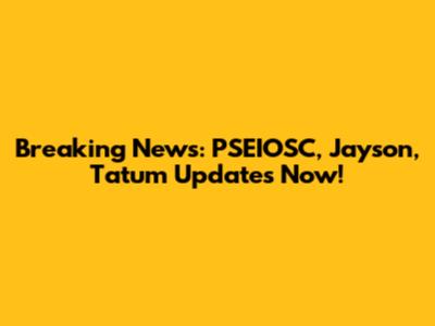 Breaking News: PSEIOSC, Jayson, Tatum Updates Now!