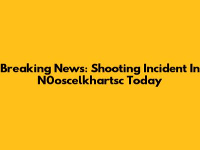 Breaking News: Shooting Incident In N0oscelkhartsc Today