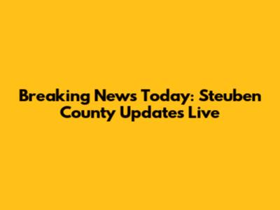 Breaking News Today: Steuben County Updates Live