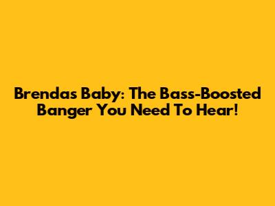 Brenda's Baby: The Bass-Boosted Banger You Need To Hear!