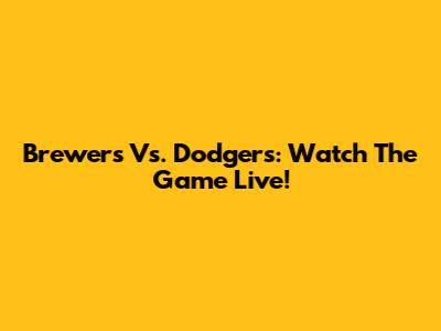 Brewers Vs. Dodgers: Watch The Game Live!