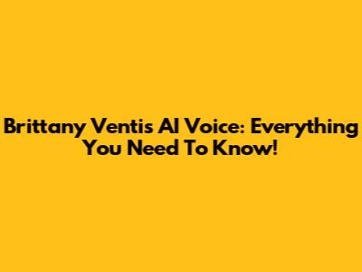 Brittany Venti's AI Voice: Everything You Need To Know!