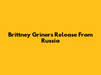 Brittney Griner's Release From Russia