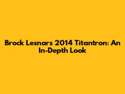 Brock Lesnar's 2014 Titantron: An In-Depth Look