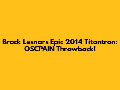 Brock Lesnar's Epic 2014 Titantron: OSCPAIN Throwback!