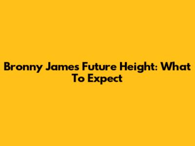Bronny James' Future Height: What To Expect
