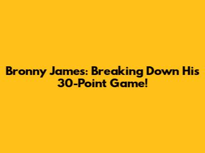 Bronny James: Breaking Down His 30-Point Game!