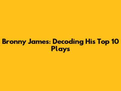 Bronny James: Decoding His Top 10 Plays